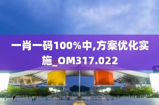 一肖一碼100%中,方案優(yōu)化實(shí)施_OM317.022