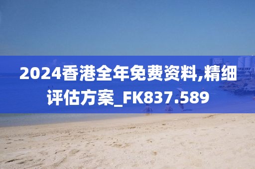 2024香港全年免費資料,精細評估方案_FK837.589