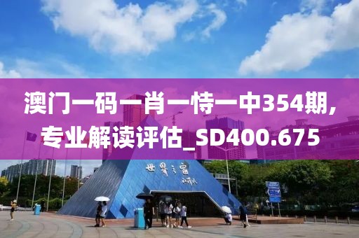 澳門一碼一肖一恃一中354期,專業(yè)解讀評(píng)估_SD400.675