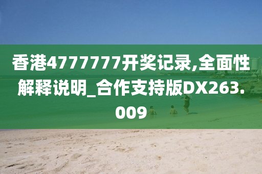 香港4777777開獎(jiǎng)記錄,全面性解釋說(shuō)明_合作支持版DX263.009