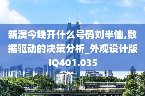 新澳今晚開什么號(hào)碼劉半仙,數(shù)據(jù)驅(qū)動(dòng)的決策分析_外觀設(shè)計(jì)版IQ401.035