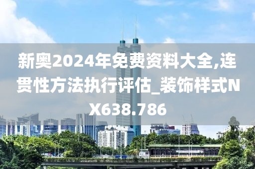 新奧2024年免費資料大全,連貫性方法執(zhí)行評估_裝飾樣式NX638.786