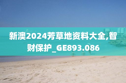 新澳2024芳草地資料大全,智財保護_GE893.086