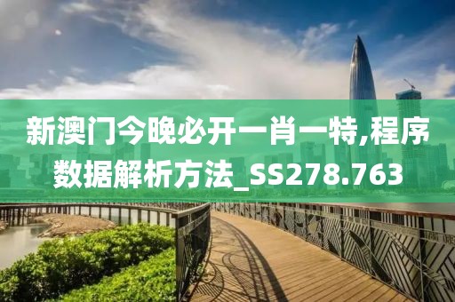 新澳門今晚必開(kāi)一肖一特,程序數(shù)據(jù)解析方法_SS278.763